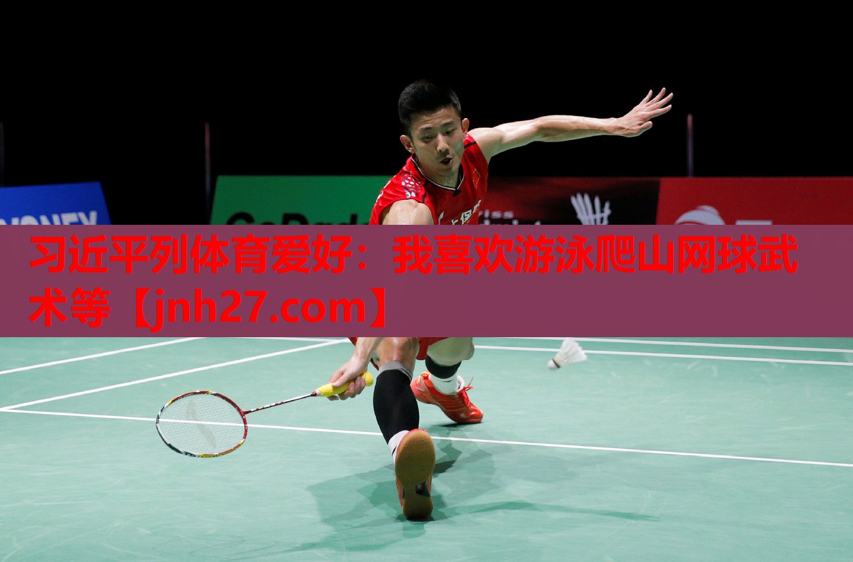 习近平列体育爱好：我喜欢游泳爬山网球武术等