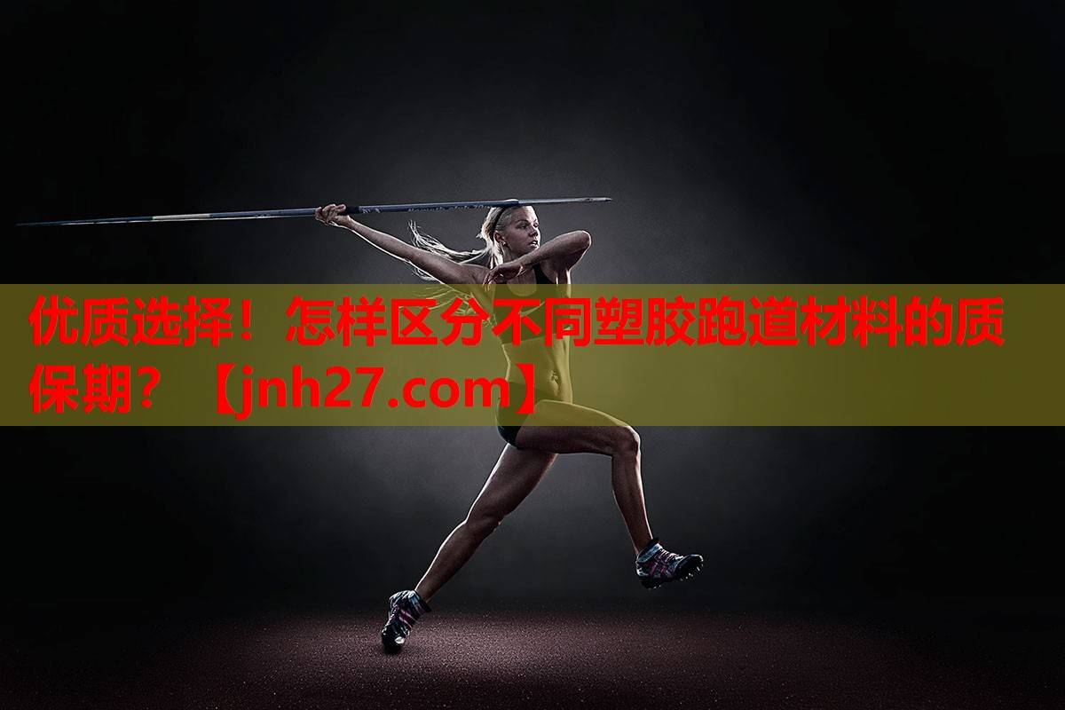优质选择！怎样区分不同塑胶跑道材料的质保期？