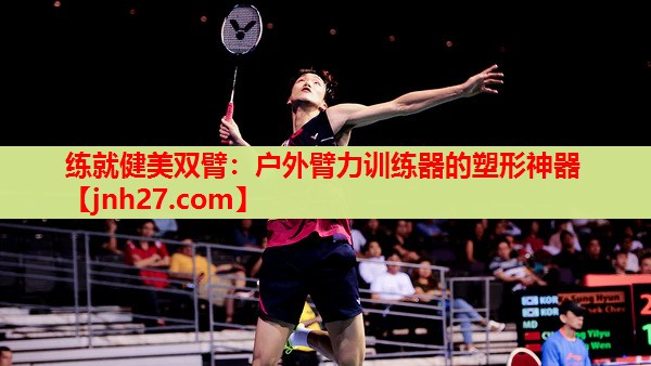 练就健美双臂：户外臂力训练器的塑形神器