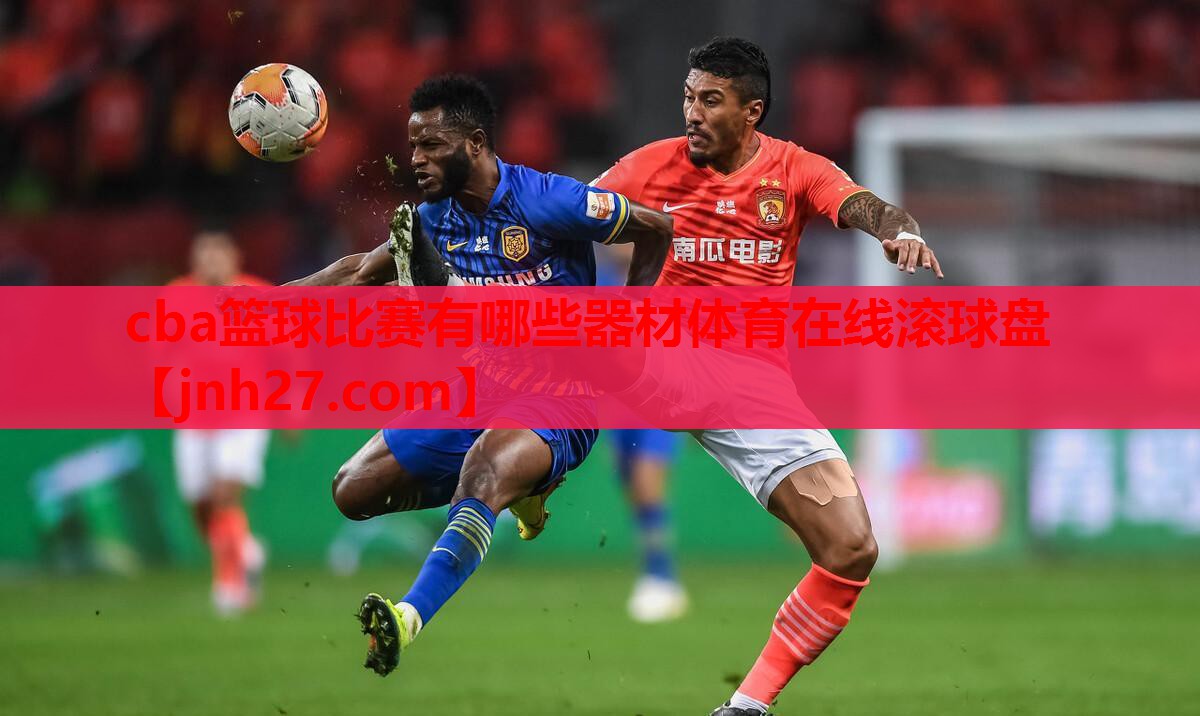 cba篮球比赛有哪些器材体育在线滚球盘