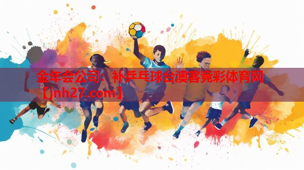 金年会公司：补乒乓球台澳客竞彩体育网