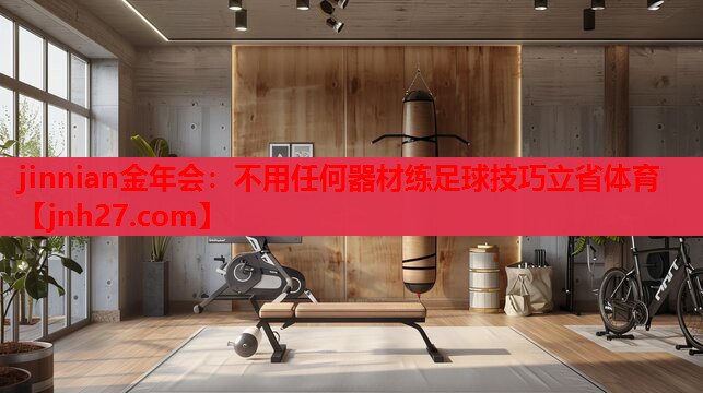 jinnian金年会：不用任何器材练足球技巧立省体育