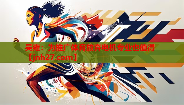 吴雍：为推广体育放弃电机专业也值得