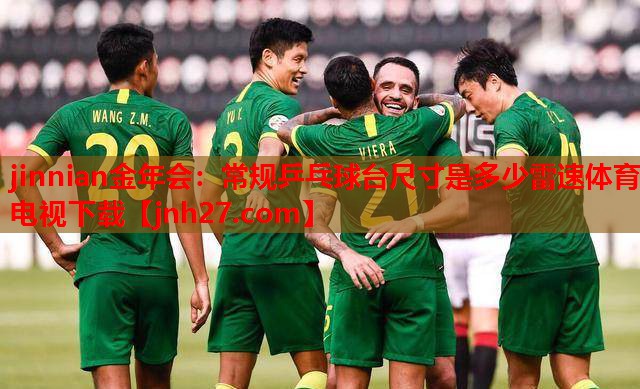 jinnian金年会：常规乒乓球台尺寸是多少雷速体育电视下载