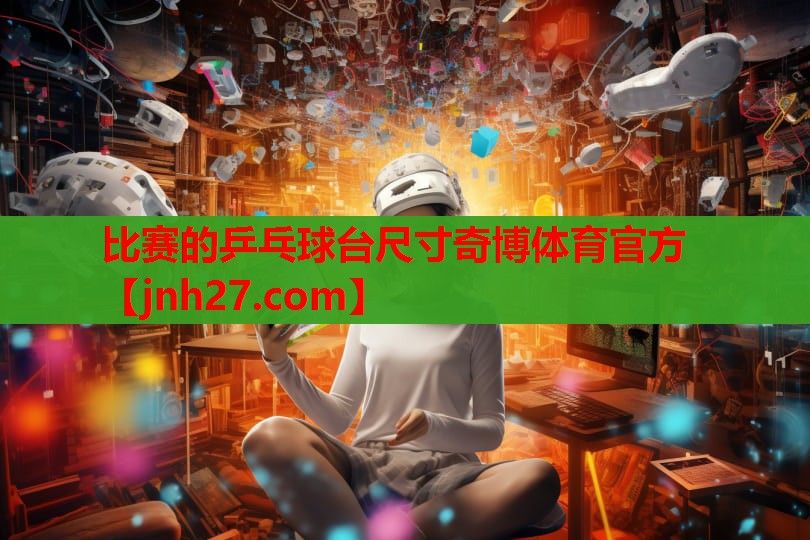 比赛的乒乓球台尺寸奇博体育官方