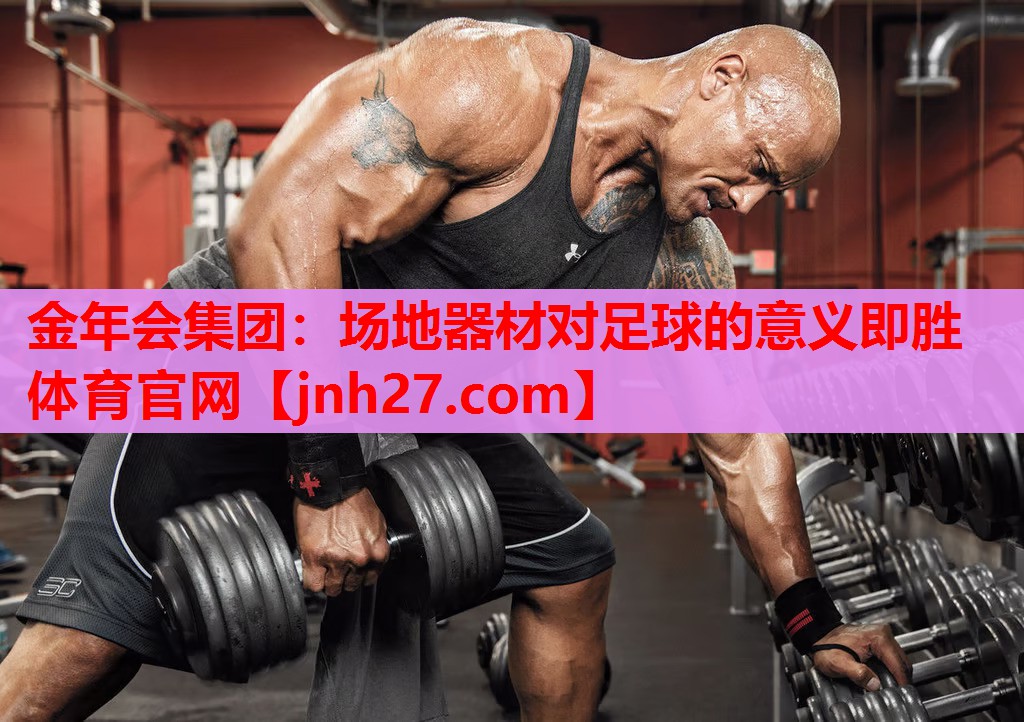 金年会集团：场地器材对足球的意义即胜体育官网
