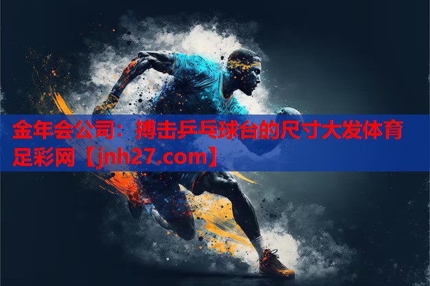 金年会公司：搏击乒乓球台的尺寸大发体育足彩网