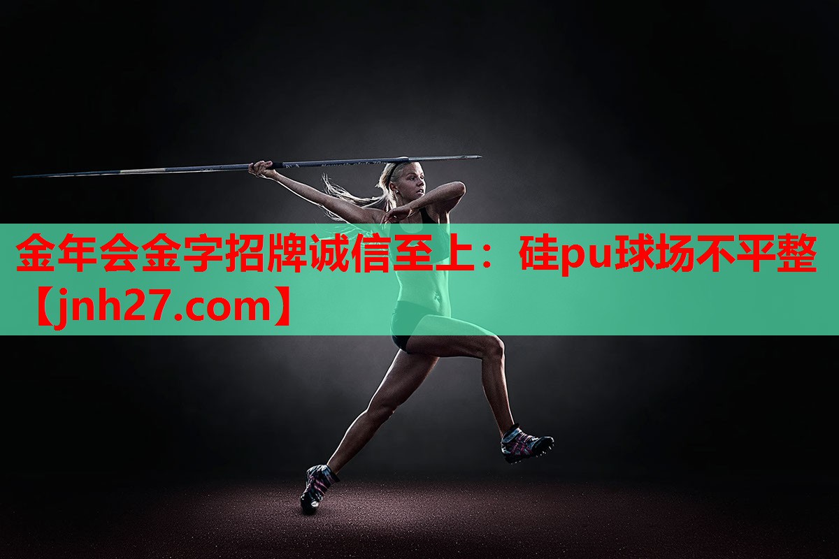 金年会金字招牌诚信至上：硅pu球场不平整